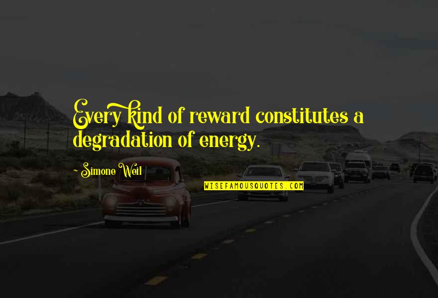 John Ward Quotes By Simone Weil: Every kind of reward constitutes a degradation of