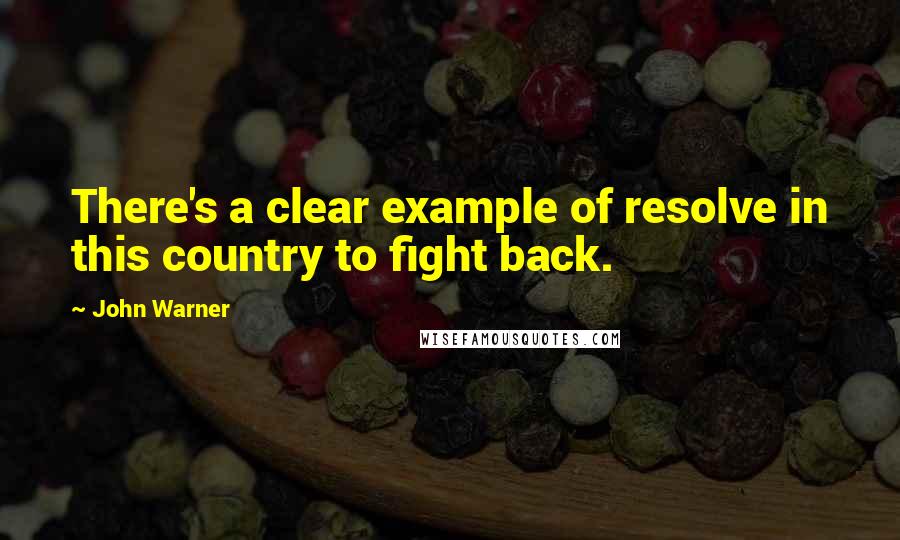 John Warner quotes: There's a clear example of resolve in this country to fight back.