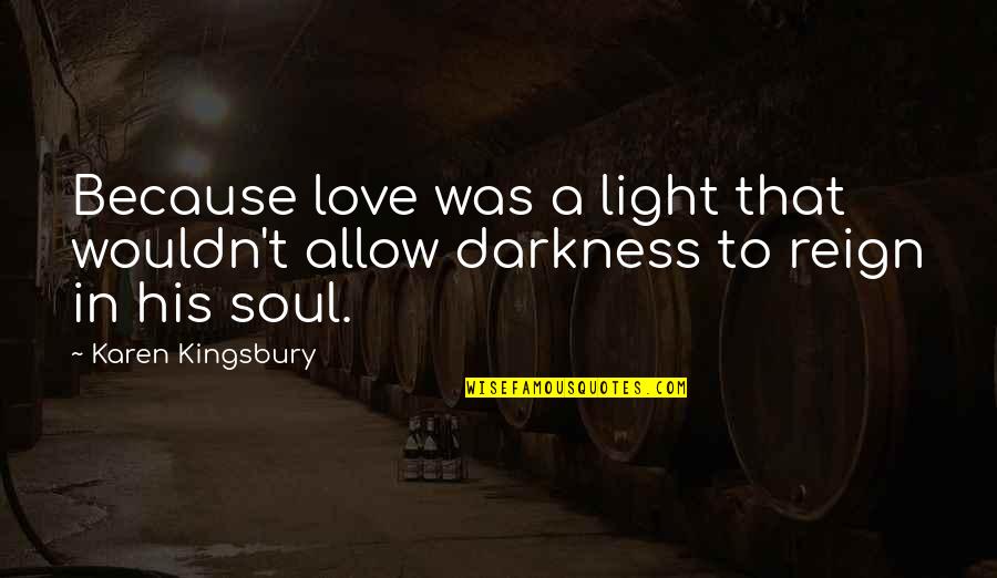 John Waters Cry Baby Quotes By Karen Kingsbury: Because love was a light that wouldn't allow