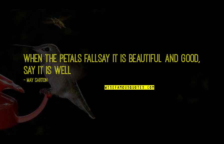 John Waters Cry Baby Quotes By May Sarton: When the petals fallSay it is beautiful and