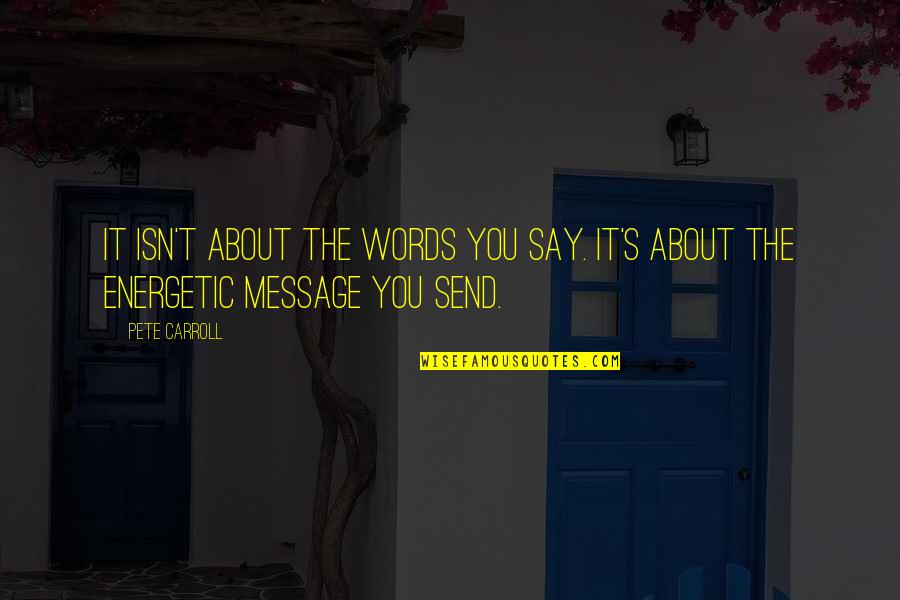 John Waters Divine Quotes By Pete Carroll: It isn't about the words you say. It's