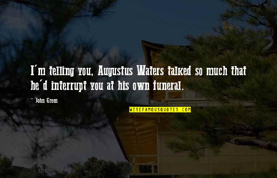 John Waters Funny Quotes By John Green: I'm telling you, Augustus Waters talked so much