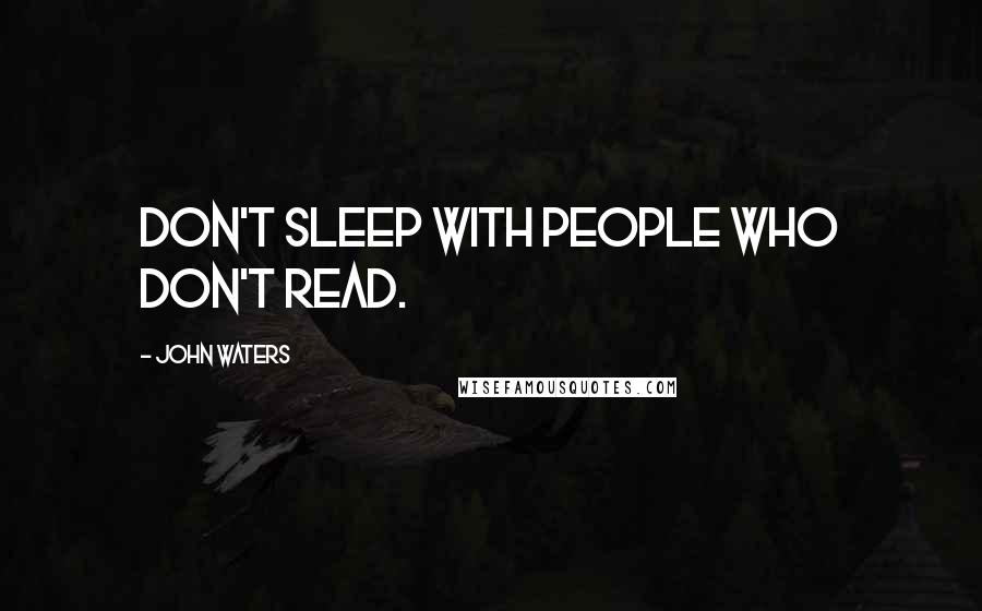 John Waters quotes: Don't sleep with people who don't read.