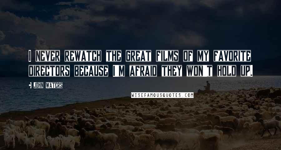 John Waters quotes: I never rewatch the great films of my favorite directors because I'm afraid they won't hold up.