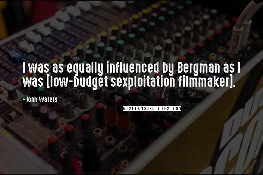 John Waters quotes: I was as equally influenced by Bergman as I was [low-budget sexploitation filmmaker].