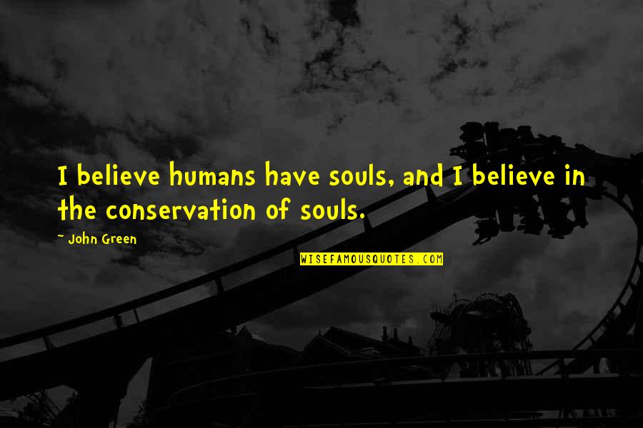 John Waters Quotes By John Green: I believe humans have souls, and I believe