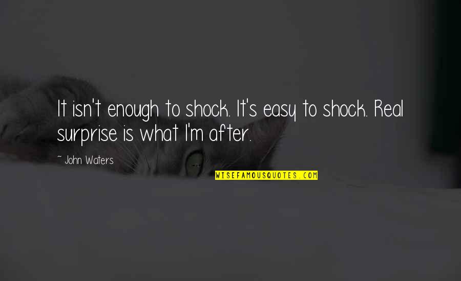 John Waters Quotes By John Waters: It isn't enough to shock. It's easy to