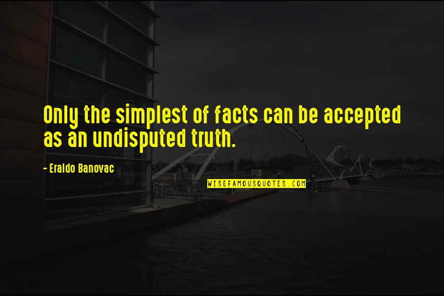 John Watson Quotes By Eraldo Banovac: Only the simplest of facts can be accepted