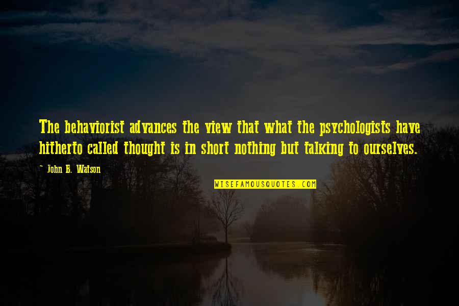 John Watson Quotes By John B. Watson: The behaviorist advances the view that what the