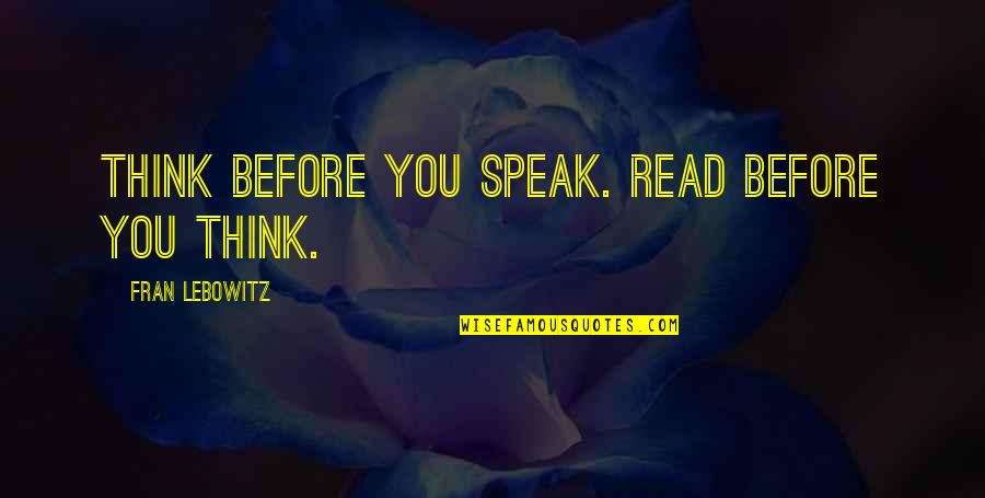 John Watson Reichenbach Quotes By Fran Lebowitz: Think before you speak. Read before you think.