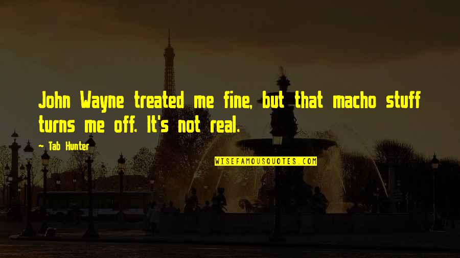 John Wayne Best Quotes By Tab Hunter: John Wayne treated me fine, but that macho