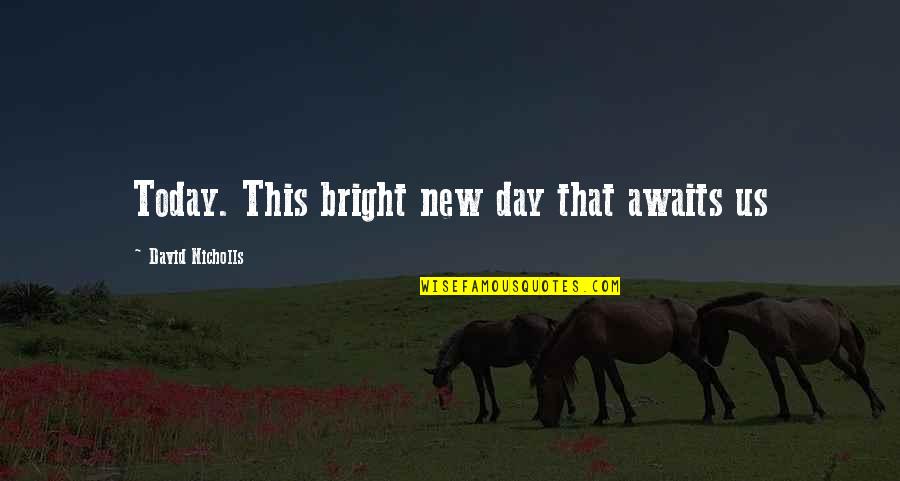 John Wayne Courage Quote Quotes By David Nicholls: Today. This bright new day that awaits us John Wayne Courage Quote Quotes By David Nicholls: Today. This bright new day that awaits us