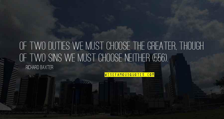 John Wayne Courage Quote Quotes By Richard Baxter: Of two duties we must choose the greater,