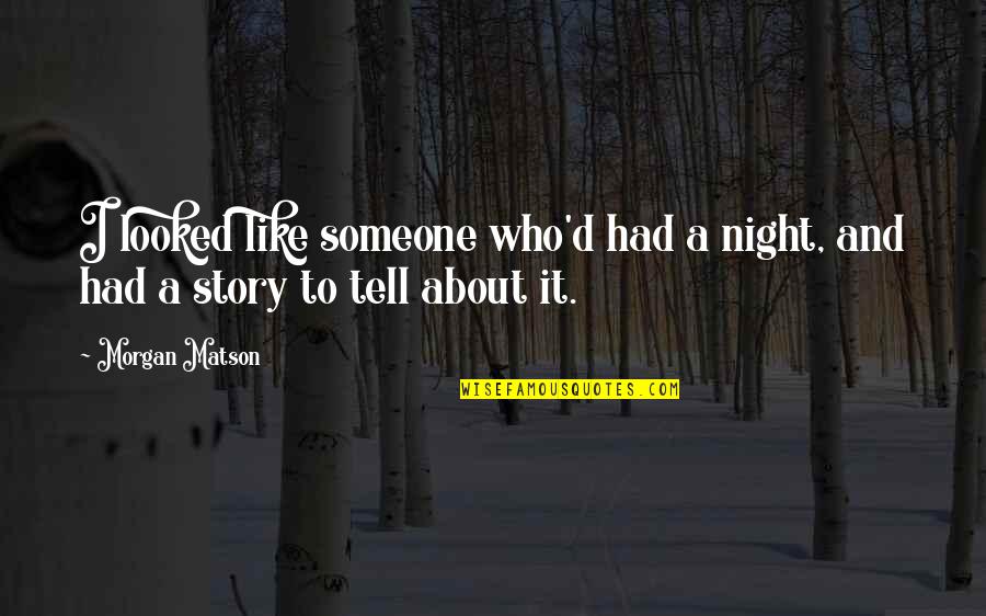John Wayne Gravestone Quote Quotes By Morgan Matson: I looked like someone who'd had a night,