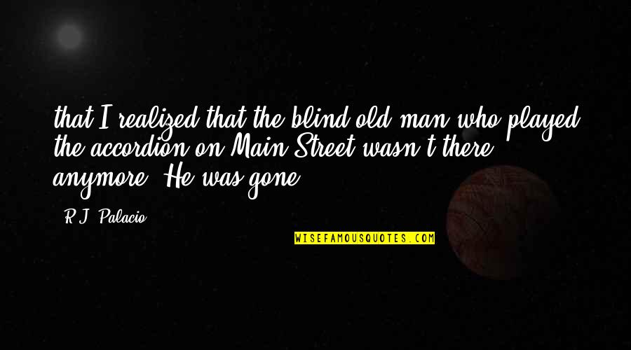 John Wayne Mclintock Quotes By R.J. Palacio: that I realized that the blind old man John Wayne Mclintock Quotes By R.J. Palacio: that I realized that the blind old man