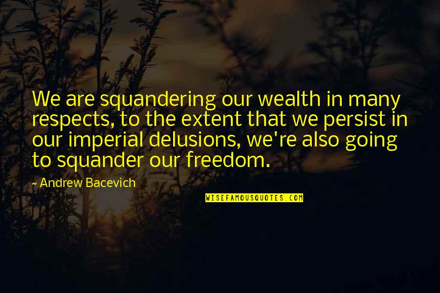 John Wayne Movie Quotes By Andrew Bacevich: We are squandering our wealth in many respects,