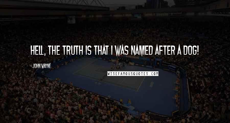 John Wayne quotes: Hell, the truth is that I was named after a dog!