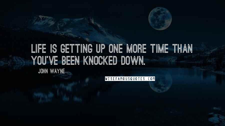 John Wayne quotes: Life is getting up one more time than you've been knocked down.