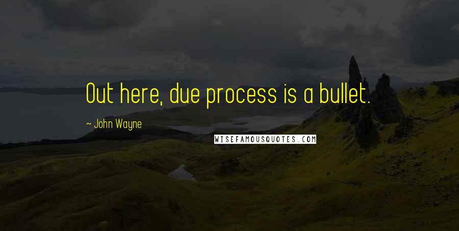 John Wayne quotes: Out here, due process is a bullet.