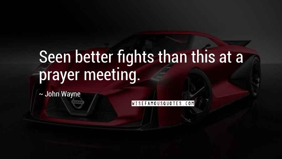 John Wayne quotes: Seen better fights than this at a prayer meeting.