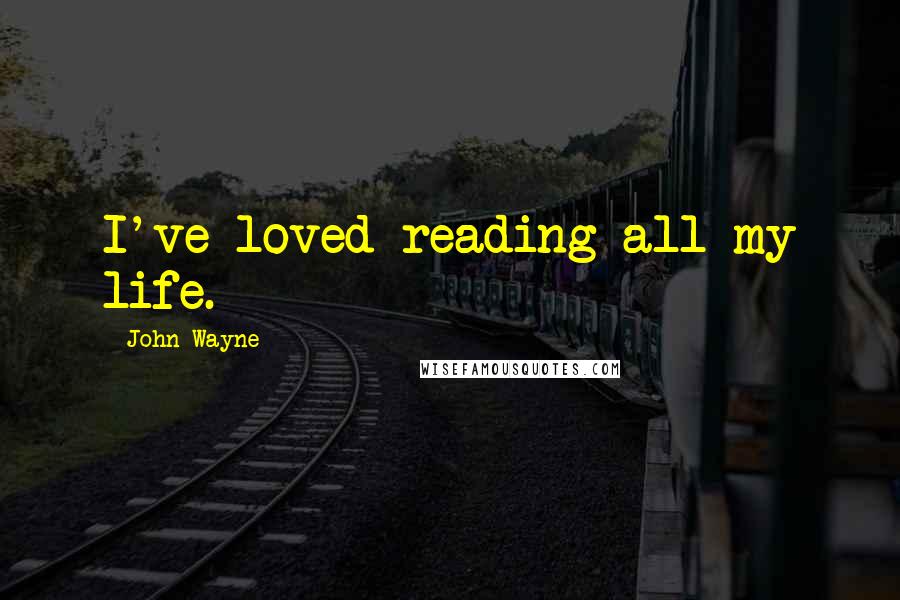 John Wayne quotes: I've loved reading all my life.