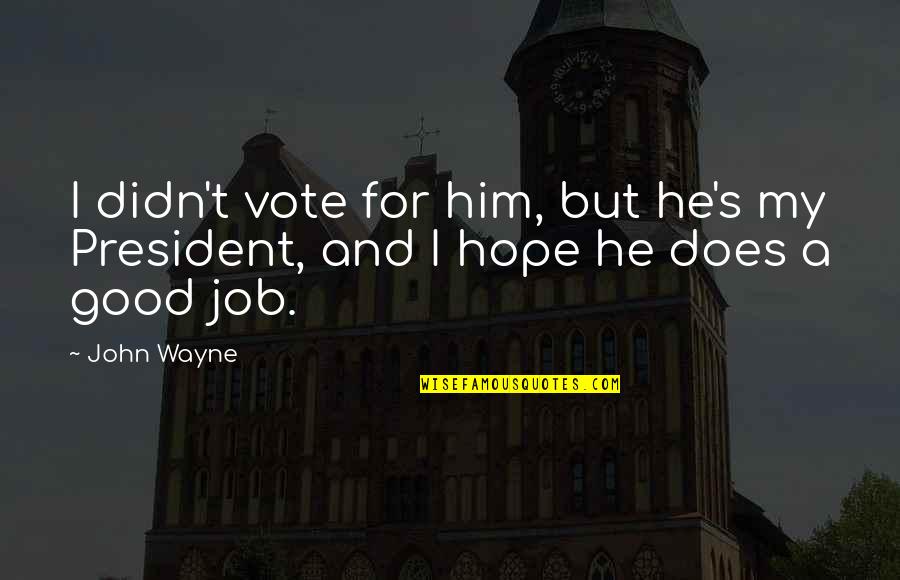John Wayne Quotes By John Wayne: I didn't vote for him, but he's my