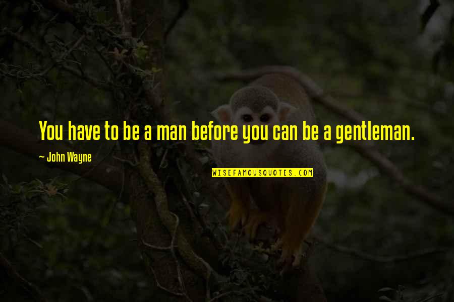 John Wayne Quotes By John Wayne: You have to be a man before you John Wayne Quotes By John Wayne: You have to be a man before you