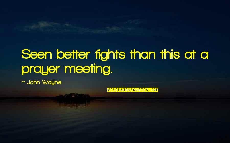 John Wayne Quotes By John Wayne: Seen better fights than this at a prayer John Wayne Quotes By John Wayne: Seen better fights than this at a prayer