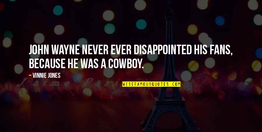 John Wayne Quotes By Vinnie Jones: John Wayne never ever disappointed his fans, because