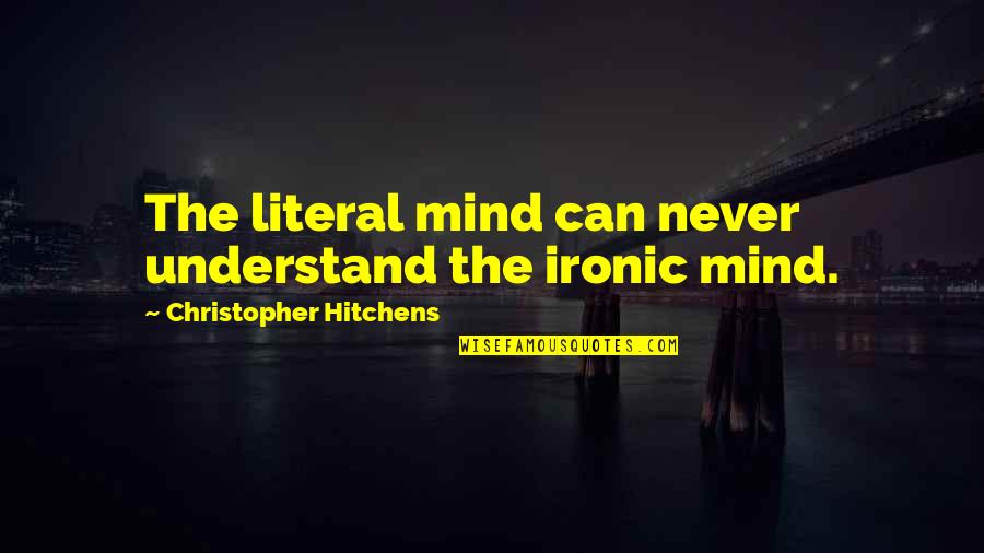 John Wayne Subtitles Quotes By Christopher Hitchens: The literal mind can never understand the ironic