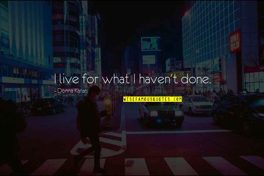 John Wayne Subtitles Quotes By Donna Karan: I live for what I haven't done. John Wayne Subtitles Quotes By Donna Karan: I live for what I haven't done.