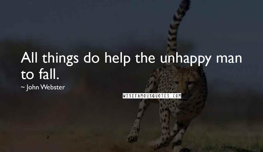 John Webster quotes: All things do help the unhappy man to fall.