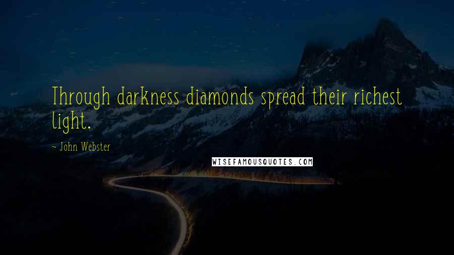 John Webster quotes: Through darkness diamonds spread their richest light.