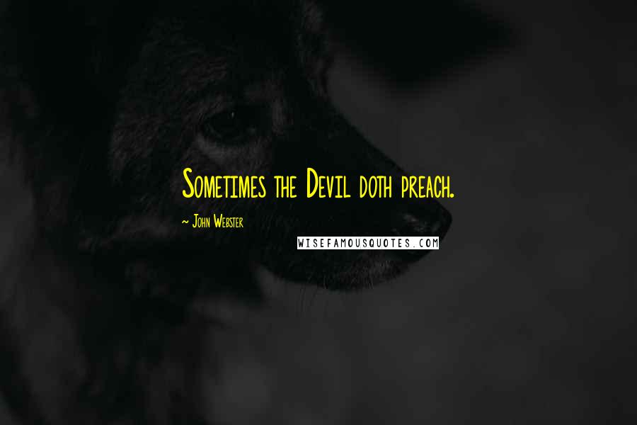 John Webster quotes: Sometimes the Devil doth preach.