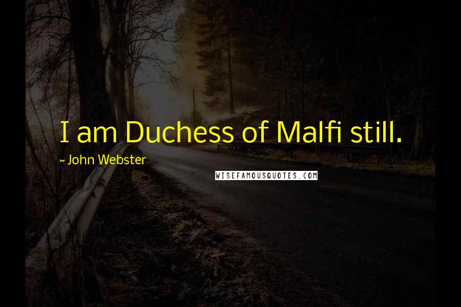 John Webster quotes: I am Duchess of Malfi still.