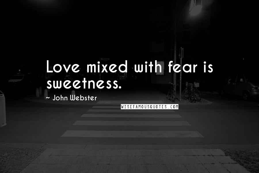 John Webster quotes: Love mixed with fear is sweetness.
