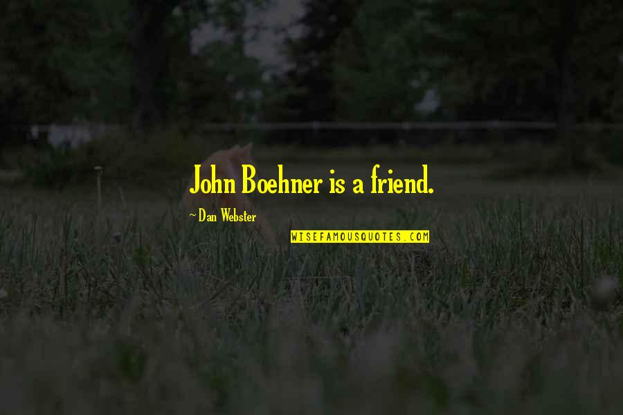 John Webster Quotes By Dan Webster: John Boehner is a friend.