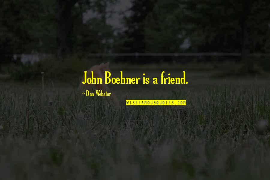 John Webster Quotes By Dan Webster: John Boehner is a friend. John Webster Quotes By Dan Webster: John Boehner is a friend.