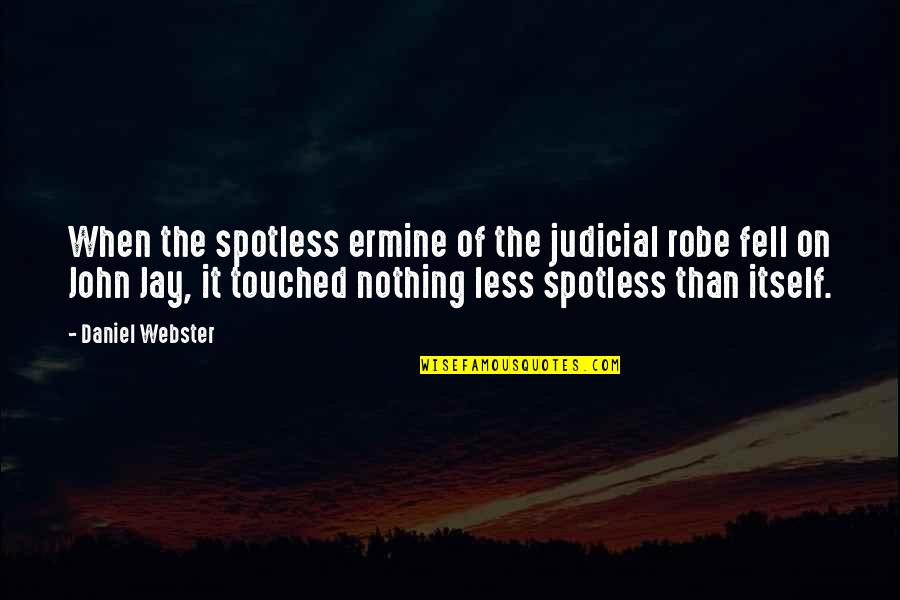 John Webster Quotes By Daniel Webster: When the spotless ermine of the judicial robe