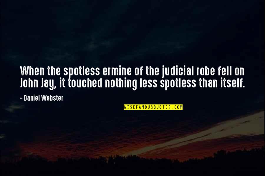 John Webster Quotes By Daniel Webster: When the spotless ermine of the judicial robe John Webster Quotes By Daniel Webster: When the spotless ermine of the judicial robe