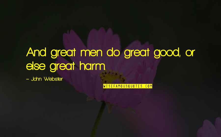 John Webster Quotes By John Webster: And great men do great good, or else