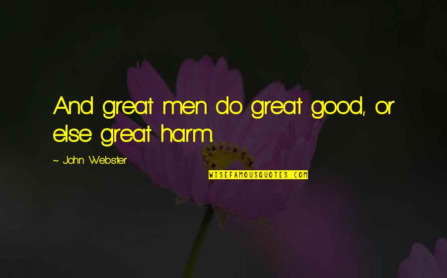 John Webster Quotes By John Webster: And great men do great good, or else John Webster Quotes By John Webster: And great men do great good, or else