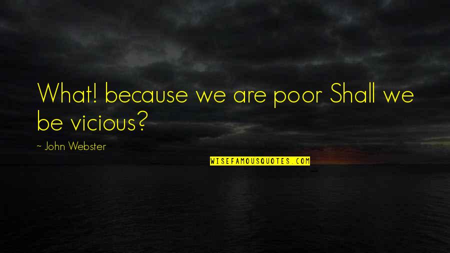 John Webster Quotes By John Webster: What! because we are poor Shall we be