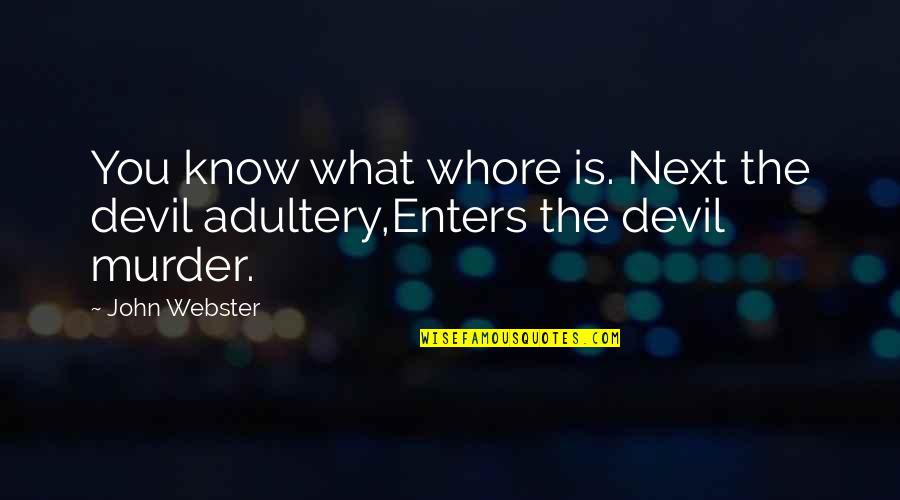 John Webster Quotes By John Webster: You know what whore is. Next the devil