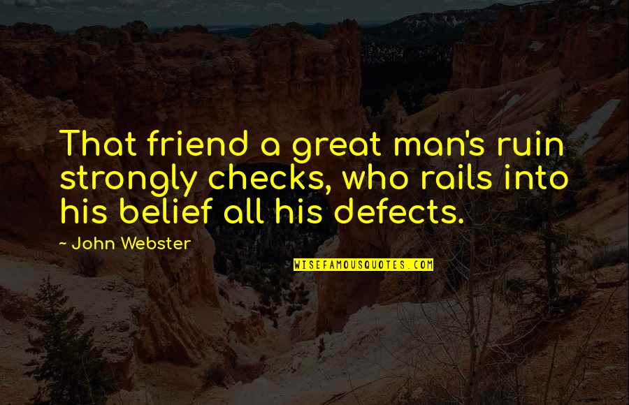 John Webster Quotes By John Webster: That friend a great man's ruin strongly checks,