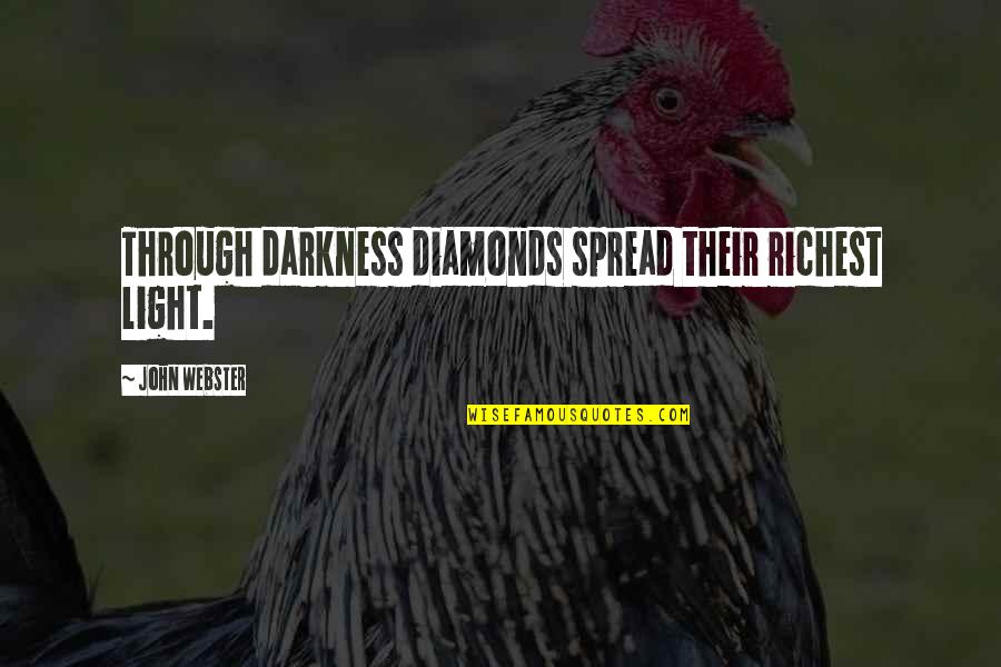 John Webster Quotes By John Webster: Through darkness diamonds spread their richest light. John Webster Quotes By John Webster: Through darkness diamonds spread their richest light.