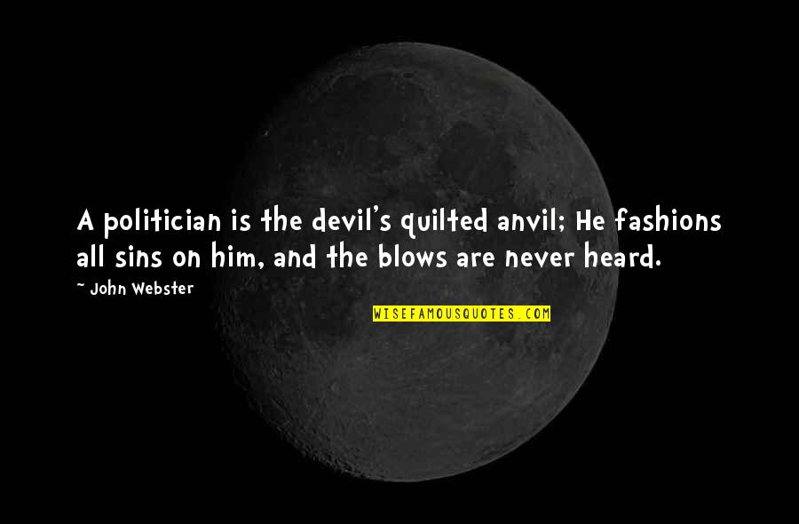 John Webster Quotes By John Webster: A politician is the devil's quilted anvil; He