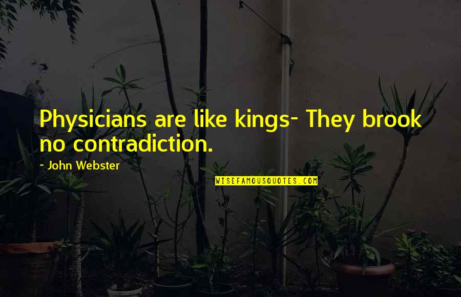 John Webster Quotes By John Webster: Physicians are like kings- They brook no contradiction.