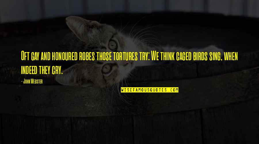 John Webster Quotes By John Webster: Oft gay and honoured robes those tortures try: John Webster Quotes By John Webster: Oft gay and honoured robes those tortures try: