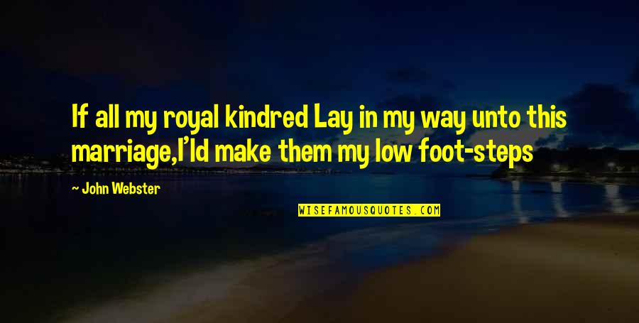 John Webster Quotes By John Webster: If all my royal kindred Lay in my